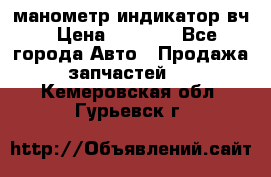 манометр индикатор вч › Цена ­ 1 000 - Все города Авто » Продажа запчастей   . Кемеровская обл.,Гурьевск г.